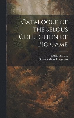 Catalogue of the Selous Collection of Big Game