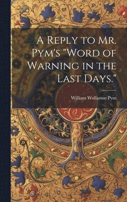 bokomslag Reply to Mr. Pym's "Word of Warning in the Last Days."