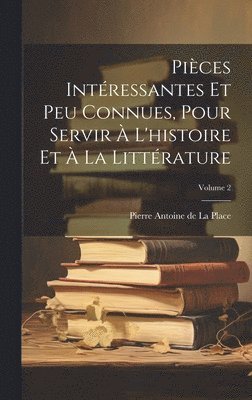 Pices Intressantes Et Peu Connues, Pour Servir  L'histoire Et  La Littrature; Volume 2 1