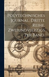 bokomslag Polytechnisches Journal. Dritte Reihe. Zweiundvierzigster Band.