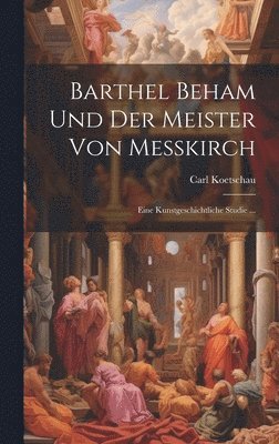 Barthel Beham Und Der Meister Von Messkirch 1