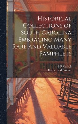 Historical Collections of South Carolina Embracing Many Rare and Valuable Pamphlets 1