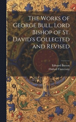 Edward Burton, Oxford University - Works of George Bull, Lord Bishop of St. David's Collected and Revised, Inbunden