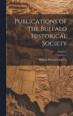 Buffalo Historical Society (Buffalo - Publications of the Buffalo Historical Society; Volume 5, Inbunden