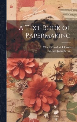 Charles Frederick Cross, Edward John Bevan - Text-Book of Papermaking, Inbunden