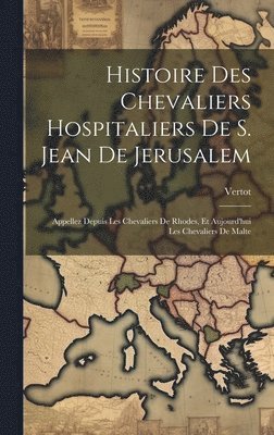 bokomslag Histoire Des Chevaliers Hospitaliers De S. Jean De Jerusalem