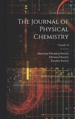 Chemical Society (Great Britain), American Chemical Society, Faraday Society - Journal of Physical Chemistry; Volume 13, Inbunden