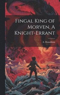 bokomslag Fingal King of Morven, A Knight-Errant