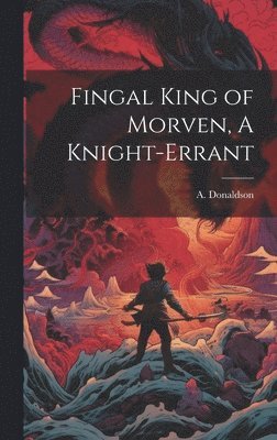 Fingal King of Morven, A Knight-Errant 1