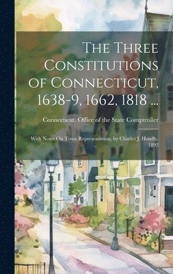 bokomslag The Three Constitutions of Connecticut, 1638-9, 1662, 1818 ...