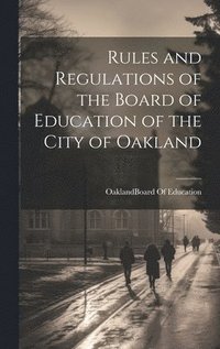 bokomslag Rules and Regulations of the Board of Education of the City of Oakland