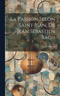 bokomslag La Passion Selon Saint Jean, De Jean Sbastien Bach