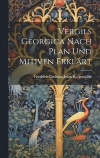 bokomslag Vergils Georgica Nach Plan Und Mitiven Erklärt