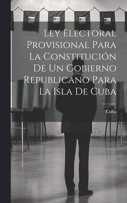 Ley Electoral Provisional Para La Constitucin De Un Gobierno Republicano Para La Isla De Cuba 1