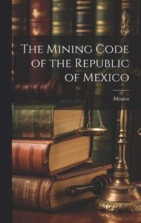 bokomslag Mining Code of the Republic of Mexico