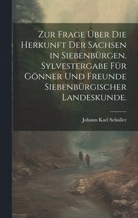 bokomslag Zur Frage ber die Herkunft der Sachsen in Siebenbrgen. Sylvestergabe fr Gnner und Freunde siebenbrgischer Landeskunde.