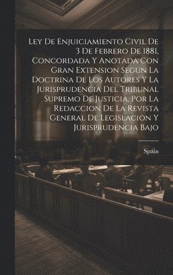 Spain - Ley De Enjuiciamiento Civil De 3 De Febrero De 1881, Concordada Y Anotada Con Gran Extension Segun La Doctrina De Los Autores Y La Jurisprudencia Del Tribunal Supremo De Justicia, Por La Redaccion De La Revista General De Legislacion Y Jurisprudencia Bajo, Inbunden