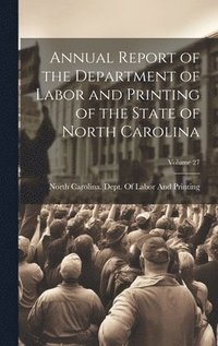 bokomslag Annual Report of the Department of Labor and Printing of the State of North Carolina; Volume 27