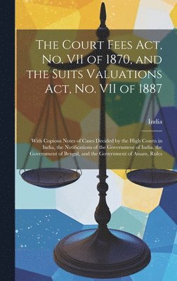 bokomslag The Court Fees Act, No. VII of 1870, and the Suits Valuations Act, No. VII of 1887