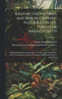George Barrell Emerson, Massachusetts Zoological and Botanical - Report On the Trees and Shrubs Growing Naturally in the Forests of Massachusetts, Inbunden