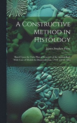 James Stephen Foote - Constructive Method in Histology, Inbunden