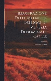 bokomslag Illustrazione Delle Medaglie Dei Dogi Di Venezia Denominate Oselle