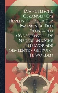 bokomslag Evangelische Gezangen Om Nevens Het Boek Der Psalmen Bij Den Openbaren Godsdienst in De Nederlandsche Hervormde Gemeenten Gebruikt Te Worden