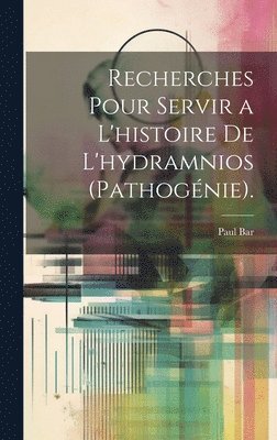 Recherches Pour Servir a L'histoire De L'hydramnios (Pathognie). 1