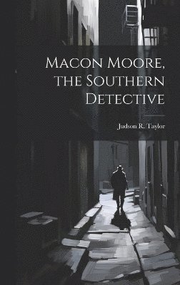 Judson R Taylor, Judson R. Taylor - Macon Moore, the Southern Detective, Inbunden