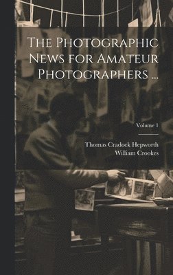 bokomslag Photographic News for Amateur Photographers ...; Volume 1