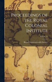 bokomslag Proceedings of the Royal Colonial Institute; Volume 25