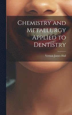 bokomslag Chemistry and Metallurgy Applied to Dentistry