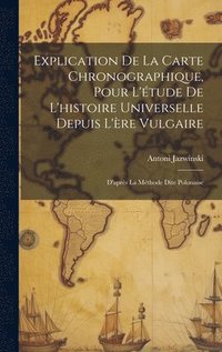 bokomslag Explication De La Carte Chronographique, Pour L'tude De L'histoire Universelle Depuis L're Vulgaire