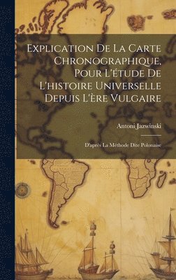 Explication De La Carte Chronographique, Pour L'tude De L'histoire Universelle Depuis L're Vulgaire 1