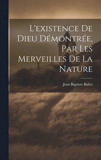 bokomslag L'existence De Dieu Dmontre, Par Les Merveilles De La Nature