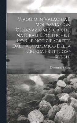 bokomslag Viaggio in Valachia E Moldavia Con Osservazioni Storiche, Naturali E Politiche, E Con Le Notizie Scritte Dall' Accademico Della Crusca Fruttuoso Becchi