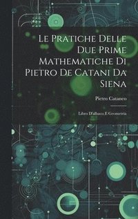 bokomslag Le Pratiche Delle Due Prime Mathematiche Di Pietro De Catani Da Siena