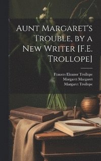 bokomslag Aunt Margaret's Trouble, by a New Writer [F.E. Trollope]