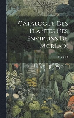 bokomslag Catalogue Des Plantes Des Environs De Morlaix