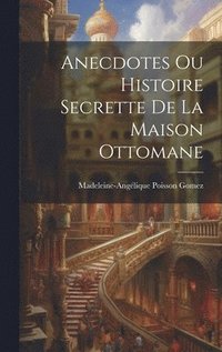 bokomslag Anecdotes Ou Histoire Secrette De La Maison Ottomane