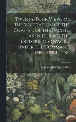 Twenty-Four Views of the Vegetation of the Coasts ... of the Pacific ... Taken During the Exploring Voyage ... Under the Command of Capt. Lutke 1