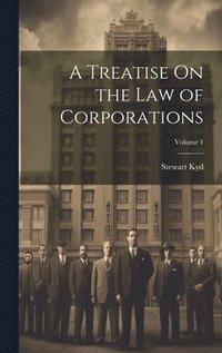 bokomslag A Treatise On the Law of Corporations; Volume 1