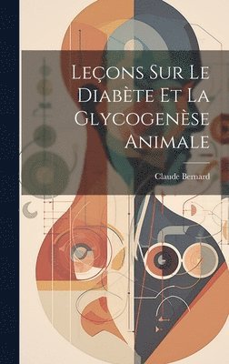 Claude Bernard - Leçons Sur Le Diabète Et La Glycogenèse Animale, Inbunden