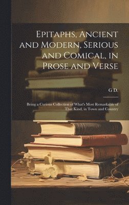 Epitaphs, Ancient and Modern, Serious and Comical, in Prose and Verse 1