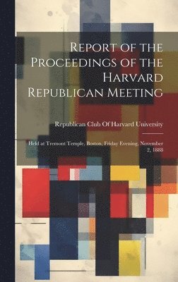 Report of the Proceedings of the Harvard Republican Meeting 1