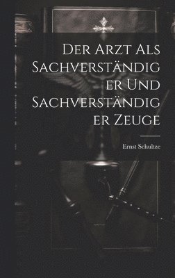 Ernst Schultze - Arzt als Sachverständiger und sachverständiger Zeuge, Inbunden