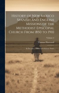 bokomslag History of New Mexico Spanish and English Missions of the Methodist Episcopal Church From 1850 to 1910: In Decades ... With Introductory Notes; Volume