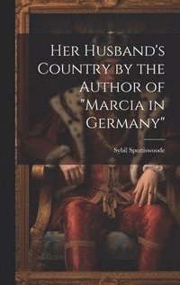 bokomslag Her Husband's Country by the Author of &quot;marcia in Germany&quot;