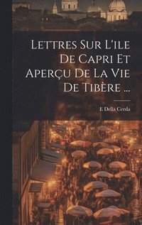bokomslag Lettres Sur L'ile De Capri Et Aperu De La Vie De Tibre ...