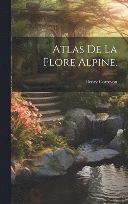 bokomslag Atlas de la Flore Alpine.